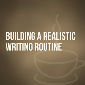 Building a Realistic Writing Routine