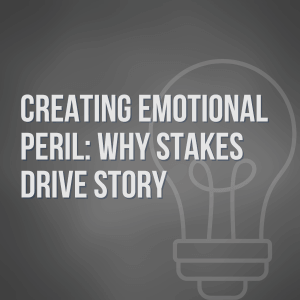 Creating Emotional Peril: Why Stakes Drive Story