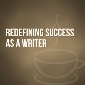 Redefining Success as a Writer