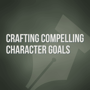 Crafting Compelling Character Goals