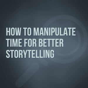 How to Manipulate Time for Better Storytelling