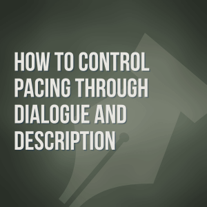 How to Control Pacing Through Dialogue and Description